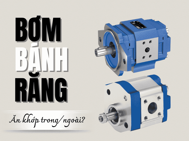 Bơm bánh răng ăn khớp ngoài và ăn khớp trong